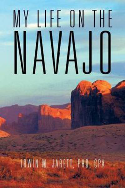 Cover for Irwin M Jarett Phd Cpa · My Life on the Navajo (Paperback Book) (2013)