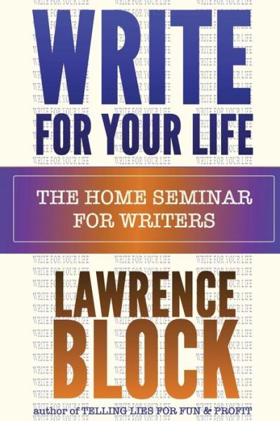 Cover for Lawrence Block · Write for Your Life: the Home Seminar for Writers (Pocketbok) (2014)