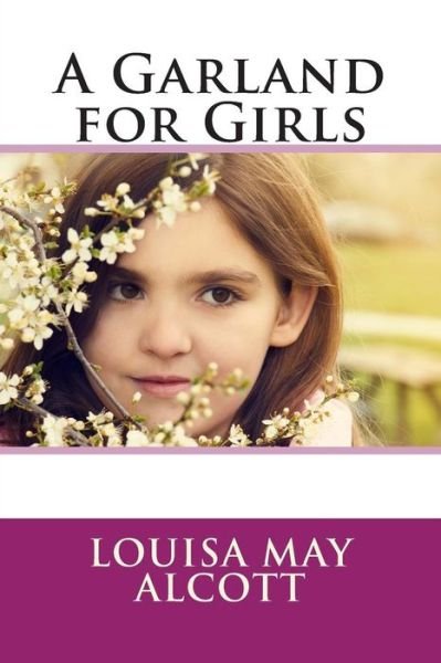 A Garland for Girls - Louisa May Alcott - Livres - Createspace - 9781495327681 - 25 janvier 2014