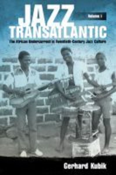 Cover for Gerhard Kubik · Jazz Transatlantic, Volume I: The African Undercurrent in Twentieth-Century Jazz Culture - American Made Music Series (Taschenbuch) (2019)