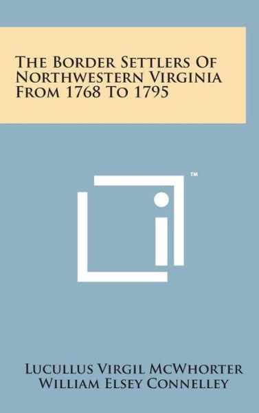 Cover for Lucullus Virgil Mcwhorter · The Border Settlers of Northwestern Virginia from 1768 to 1795 (Inbunden Bok) (2014)