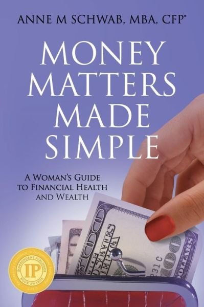 Money Matters Made Simple: a Woman's Guide to Financial Health and Wealth - Mba Anne M Schwab - Livros - Createspace - 9781500791681 - 26 de janeiro de 2015