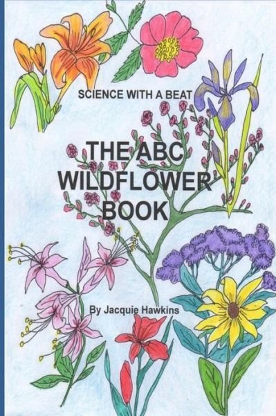 Cover for Jacquie Lynne Hawkins · The A-b-c Wildflower Book: Part of the A-b-c Science Series, It is a Children's Wildflower Adentification Book in Rhyme. (Paperback Book) (2014)