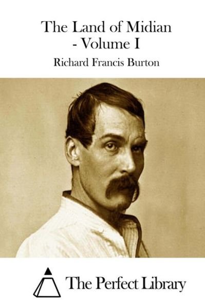 The Land of Midian - Volume I - Richard Francis Burton - Kirjat - Createspace - 9781511764681 - torstai 16. huhtikuuta 2015