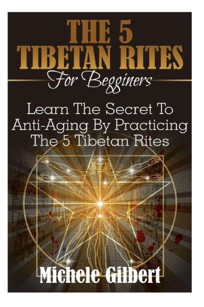 Cover for Michele Gilbert · The 5 Tibetan Rites for Beginners: Learn the Secret to Anti-aging by Practicing the 5 Tibetan Rites (Taschenbuch) (2015)
