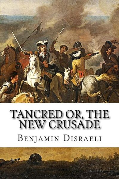 Tancred Or, the New Crusade - Benjamin Disraeli - Książki - Createspace - 9781517209681 - 5 września 2015