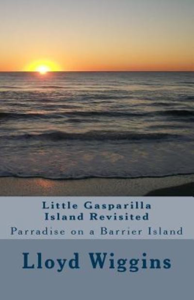 Cover for Lloyd Arthur Wiggins · Little Gasparilla Island Revisited : Parradise on a Barrier Island (Paperback Book) (2015)