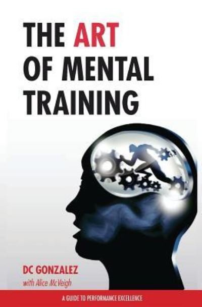 Cover for DC Gonzalez · The Art of Mental Training - A Guide to Performance Excellence (Taschenbuch) (2016)