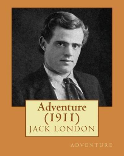 Adventure (1911) by Jack London - Jack London - Books - Createspace Independent Publishing Platf - 9781530772681 - March 28, 2016