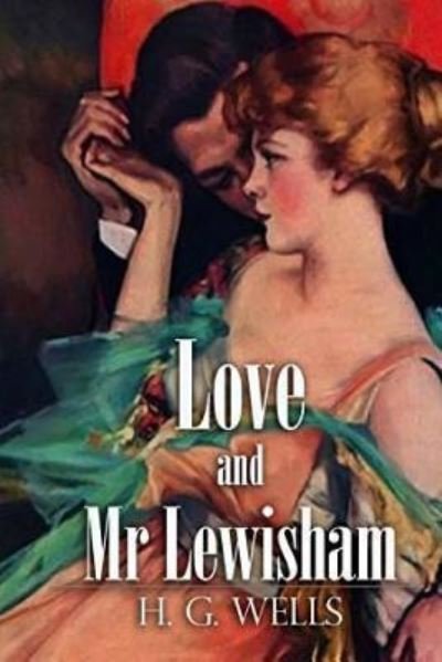 Love And Mr. Lewisham - H G Wells - Böcker - Createspace Independent Publishing Platf - 9781530813681 - 2 april 2016