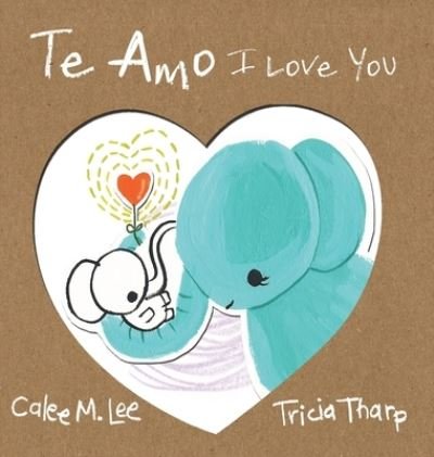 Cover for Calee M Lee · Te Amo / I Love You: Bilingual Spanish English Edition (Hardcover Book) (2022)