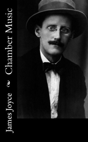 Chamber Music - James Joyce - Bøger - Createspace Independent Publishing Platf - 9781540809681 - 4. december 2016