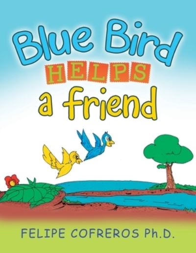 Blue Bird Helps a Friend - Felipe Cofreros - Books - XLIBRIS US - 9781543499681 - September 24, 2021