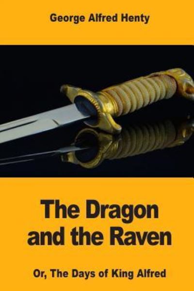 The Dragon and the Raven - G A Henty - Książki - Createspace Independent Publishing Platf - 9781546344681 - 29 kwietnia 2017