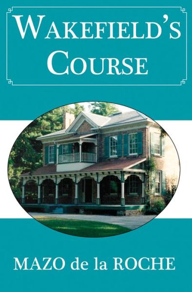 Wakefield's Course - Jalna - Mazo De La Roche - Books - Dundurn Group Ltd - 9781554884681 - February 25, 2010