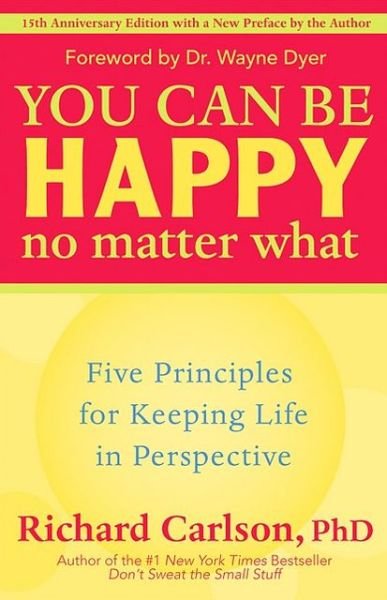 You Can Be Happy No Matter What: Five Principles for Keeping Life in Perspective - Richard Carlson - Livros - New World Library - 9781577315681 - 13 de novembro de 2006