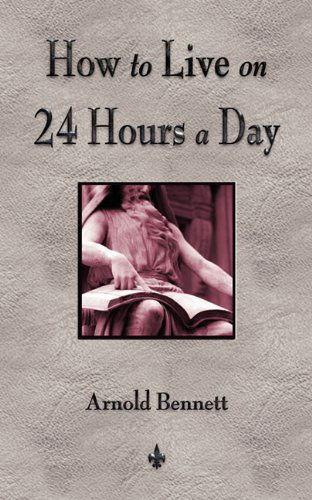 How To Live On 24 Hours A Day - Arnold Bennett - Books - Merchant Books - 9781603863681 - July 29, 2010