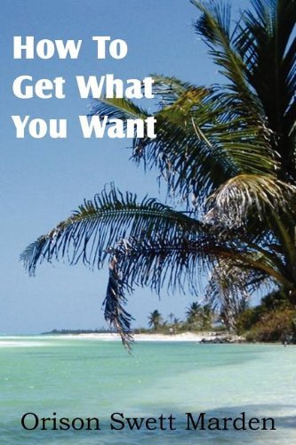 How to Get What You Want - Orison Swett Marden - Books - Spastic Cat Press - 9781612038681 - August 2, 2012