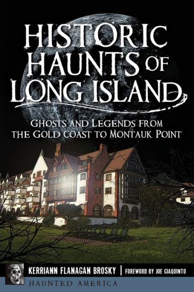 Historic Haunts of Long Island:: Ghosts and Legends from the Gold Coast to Montauk Point - Kerriann Flanagan Brosky - Books - History Press (SC) - 9781626196681 - September 14, 2015
