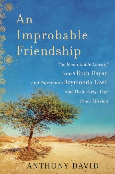 Cover for Anthony David · An Improbable Friendship: the Remarkable Lives of Israeli Ruth Dayan and Palestinian Raymonda Tawil and Their Forty-year Peace Mission (Hardcover Book) (2015)