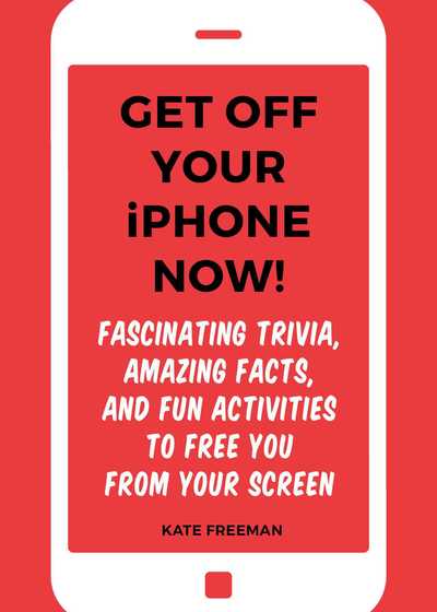 Cover for Kate Freeman · Get Off Your iPhone Now!: Fascinating Trivia, Amazing Facts, and Fun Activities to Free You From Your Screen (Paperback Book) (2019)