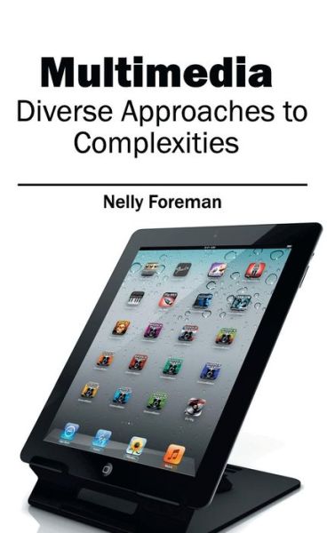 Multimedia: Diverse Approaches to Complexities - Nelly Foreman - Books - Clanrye International - 9781632403681 - March 7, 2015