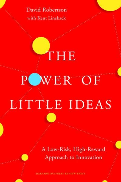 Cover for David Robertson · The Power of Little Ideas: A Low-Risk, High-Reward Approach to Innovation (Gebundenes Buch) (2017)