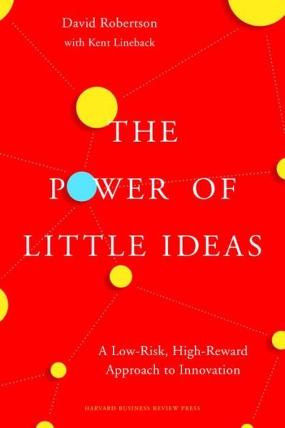 Cover for David Robertson · The Power of Little Ideas: A Low-Risk, High-Reward Approach to Innovation (Hardcover Book) (2017)