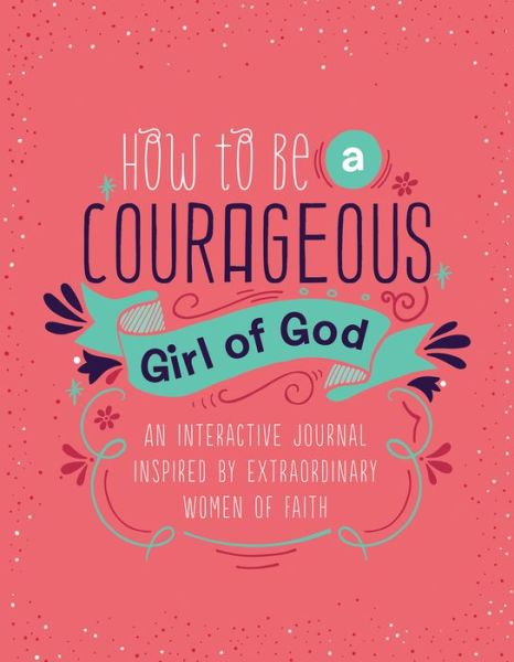 Cover for Compiled by Barbour Staff · How to Be a Courageous Girl of God (Spiral Book) (2019)