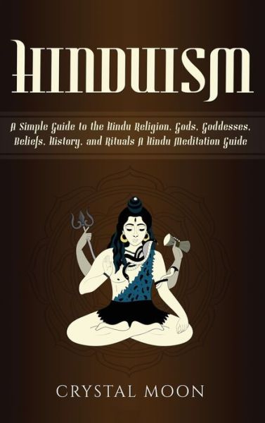 Cover for Crystal Moon · Hinduism: A Simple Guide to the Hindu Religion, Gods, Goddesses, Beliefs, History, and Rituals + A Hindu Meditation Guide (Hardcover Book) (2019)