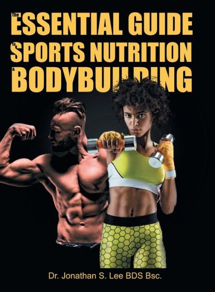 Cover for Dr Jonathan S Lee Bds Bsc · The Essential Guide To Sports Nutrition And Bodybuilding (Hardcover Book) (2021)