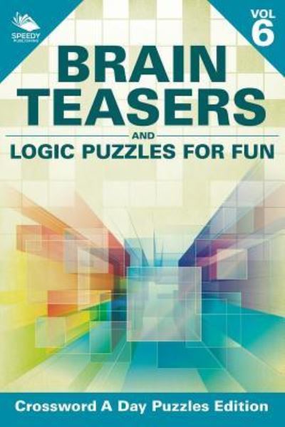 Brain Teasers and Logic Puzzles for Fun Vol 6: Crossword A Day Puzzles Edition - Speedy Publishing LLC - Livros - Speedy Publishing LLC - 9781682804681 - 15 de novembro de 2015