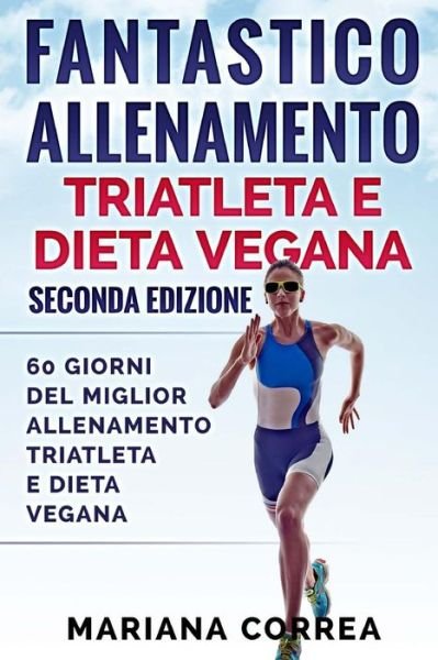 Cover for Mariana Correa · FANTASTICO ALLENAMENTO TRIATLETA e DIETA VEGANA SECONDA EDIZIONE (Taschenbuch) (2018)