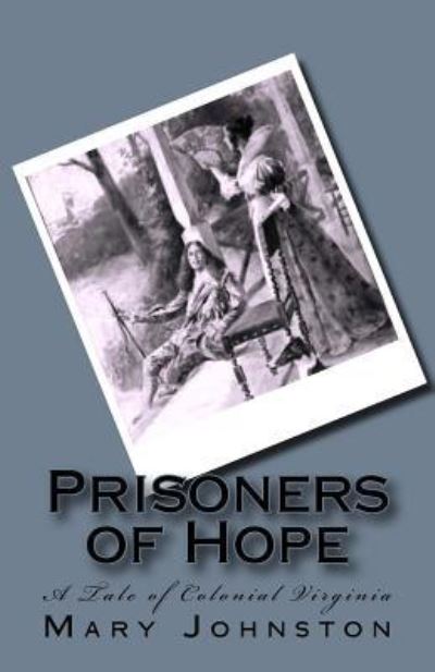 Prisoners of Hope - Mary Johnston - Books - Createspace Independent Publishing Platf - 9781725534681 - August 14, 2018