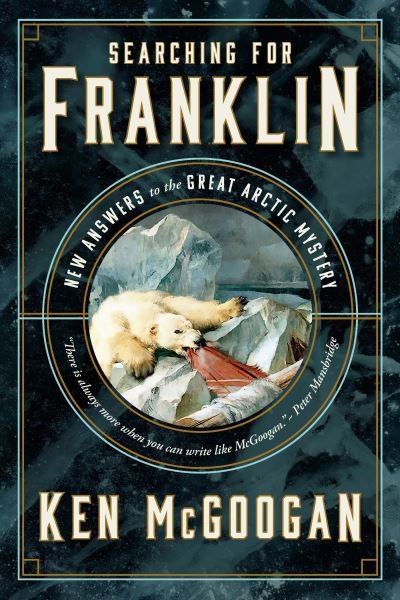 Cover for Ken McGoogan · Searching for Franklin: New Light on History's Worst Arctic Disaster (Hardcover Book) (2024)
