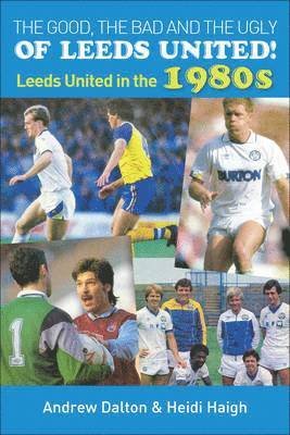 Cover for Heidi Haigh · The Good, the Bad and the Ugly of Leeds United!: Leeds United in the 1980s (Taschenbuch) (2015)