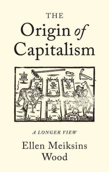 The Origin of Capitalism: A Longer View - Ellen Meiksins Wood - Books - Verso Books - 9781786630681 - March 14, 2017