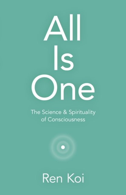 Cover for Ren Koi · All Is One: The Science &amp; Spirituality of Consciousness (Pocketbok) (2022)