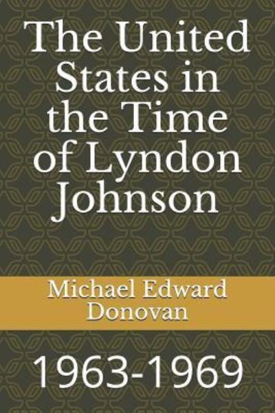 The United States in the Time of Lyndon Johnson - Michael Edward Donovan - Böcker - Independently Published - 9781790350681 - 25 november 2018