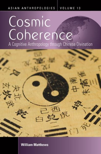 Cover for William Matthews · Cosmic Coherence: A Cognitive Anthropology Through Chinese Divination - Asian Anthropologies (Hardcover Book) (2021)