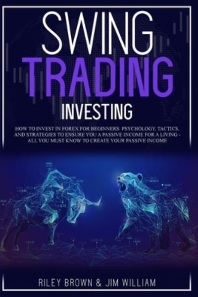 Cover for Riley Brown · Swing Trading Investing : How to Invest in Forex for Beginners : Psychology, Tactics, and Strategies to Ensure You A Passive Income For A Living - All You Must Know to Create Your Passive Income (Paperback Bog) (2021)