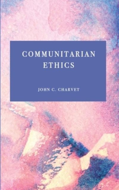 Communitarian Ethics - John Charvet - Kirjat - Ethics International Press Limited - 9781804411681 - torstai 31. elokuuta 2023