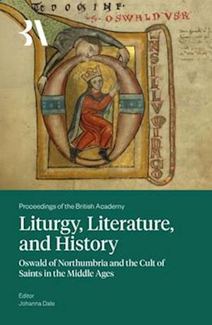 Cover for Liturgy, Literature and History: Oswald of Northumbria and the Cult of Saints in the Middle Ages - Proceedings of the British Academy (Hardcover Book) (2025)