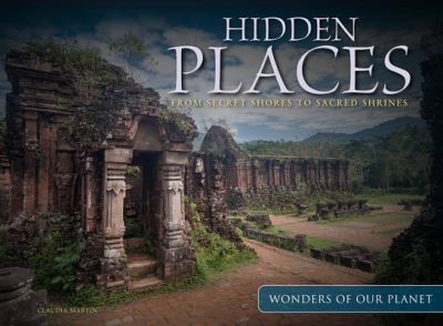 Hidden Places: From Secret Shores to Sacred Shrines - Wonders Of Our Planet - Claudia Martin - Books - Amber Books Ltd - 9781838861681 - November 15, 2022