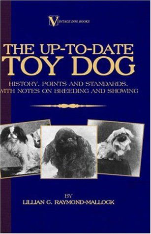 Cover for Lillian C. Raymond-mallock · The Up-to-date Toy Dog: History, Points and Standards, with Notes on Breeding and Showing (A Vintage Dog Books Breed Classic) (Taschenbuch) (2006)