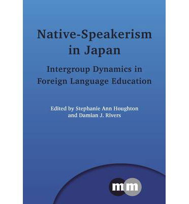 Cover for Stephanie Houghton · Native-Speakerism in Japan: Intergroup Dynamics in Foreign Language Education - Multilingual Matters (Paperback Book) (2013)