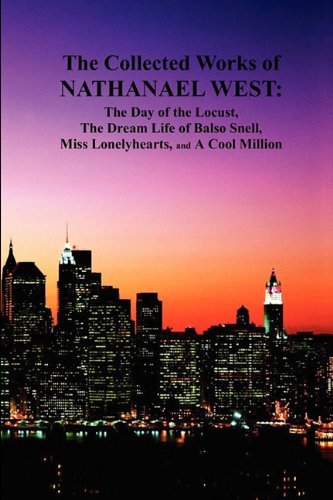 The Collected Works of Nathanael West: the Day of the Locust ; the Dream Life of Balso Snell ; Miss Lonelyhearts ; a Cool Million - Nathanael West - Kirjat - Benediction Books - 9781849029681 - torstai 13. elokuuta 2009