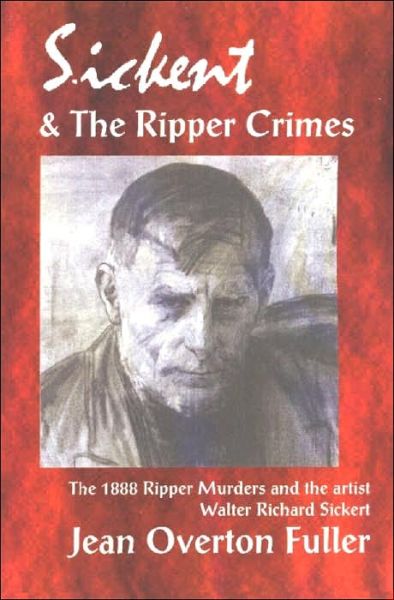 Sickert & the Ripper Crimes: The 1888 Ripper Murders & the Artist Walter Richard Sickert, 2nd Edition - Jean Overton Fuller - Książki - Mandrake of Oxford - 9781869928681 - 31 maja 2023