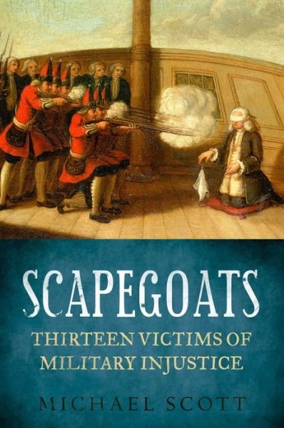 Scapegoats: Thirteen Victims of Military Injustice - Michael Scott - Libros - Elliott & Thompson Limited - 9781908739681 - 7 de febrero de 2012