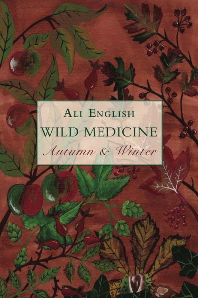 Wild Medicine, Autumn and Winter: Autumn and Winter - Ali English - Książki - Aeon Books Ltd - 9781911597681 - 30 listopada 2019